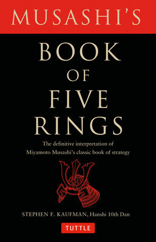 Musashi's Book of Five Rings: The Definitive Interpretation of Miyamoto Musashi's Classic Book of Strategy by Miyamoto Musashi and Stephen F. Kaufman