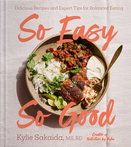 So Easy So Good: Delicious Recipes and Expert Tips for Balanced Eating by Kylie Sakaida