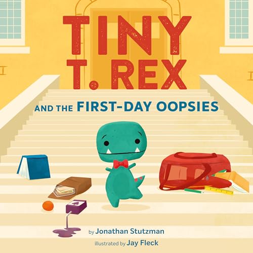 Tiny T. Rex and the First-Day Oopsies: A Back-to-School Book by Jonathan Stutzman