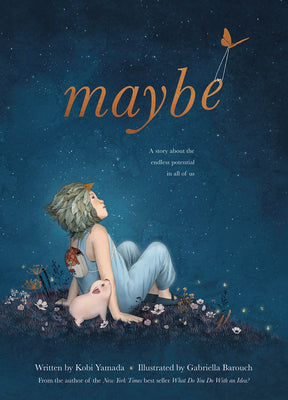 Maybe: A Story About the Endless Potential in All of Us by Kobi Yamada, Gabriella Barouch (Illustrator)