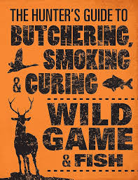 The Hunter's Guide to Butchering, Smoking, and Curing Wild Game and Fish by Philip Hasheider