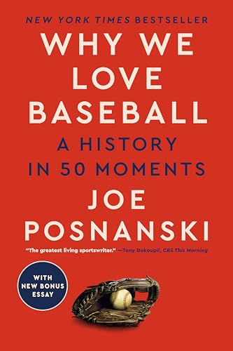 Why We Love Baseball: A History in 50 Moments by Joe Posnanski