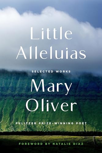 Little Alleluias: Collected Poetry and Prose by Mary Oliver