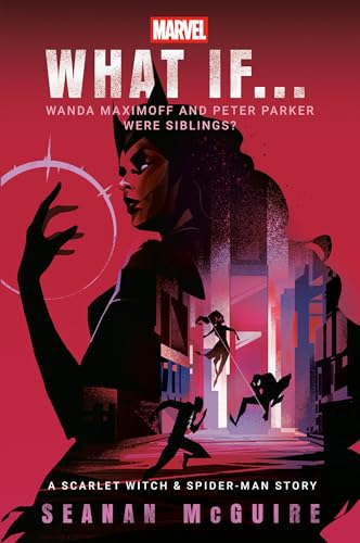 Marvel: What If... Wanda Maximoff and Peter Parker Were Siblings? by Seanan McGuire