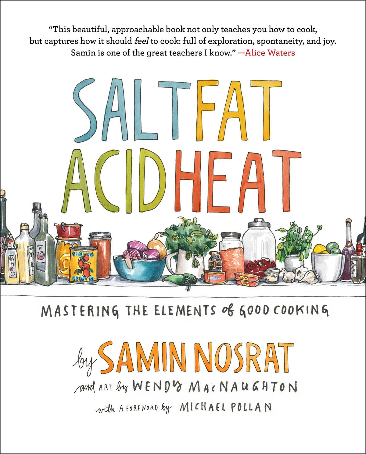 Salt, Fat, Acid, Heat: Mastering the elements of Good Cooking by Samin Nosrat