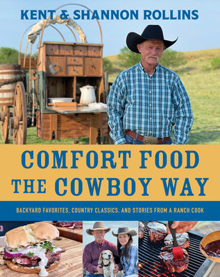 Comfort Food the Cowboy Way by Kent Rollins and Shannon Rollins