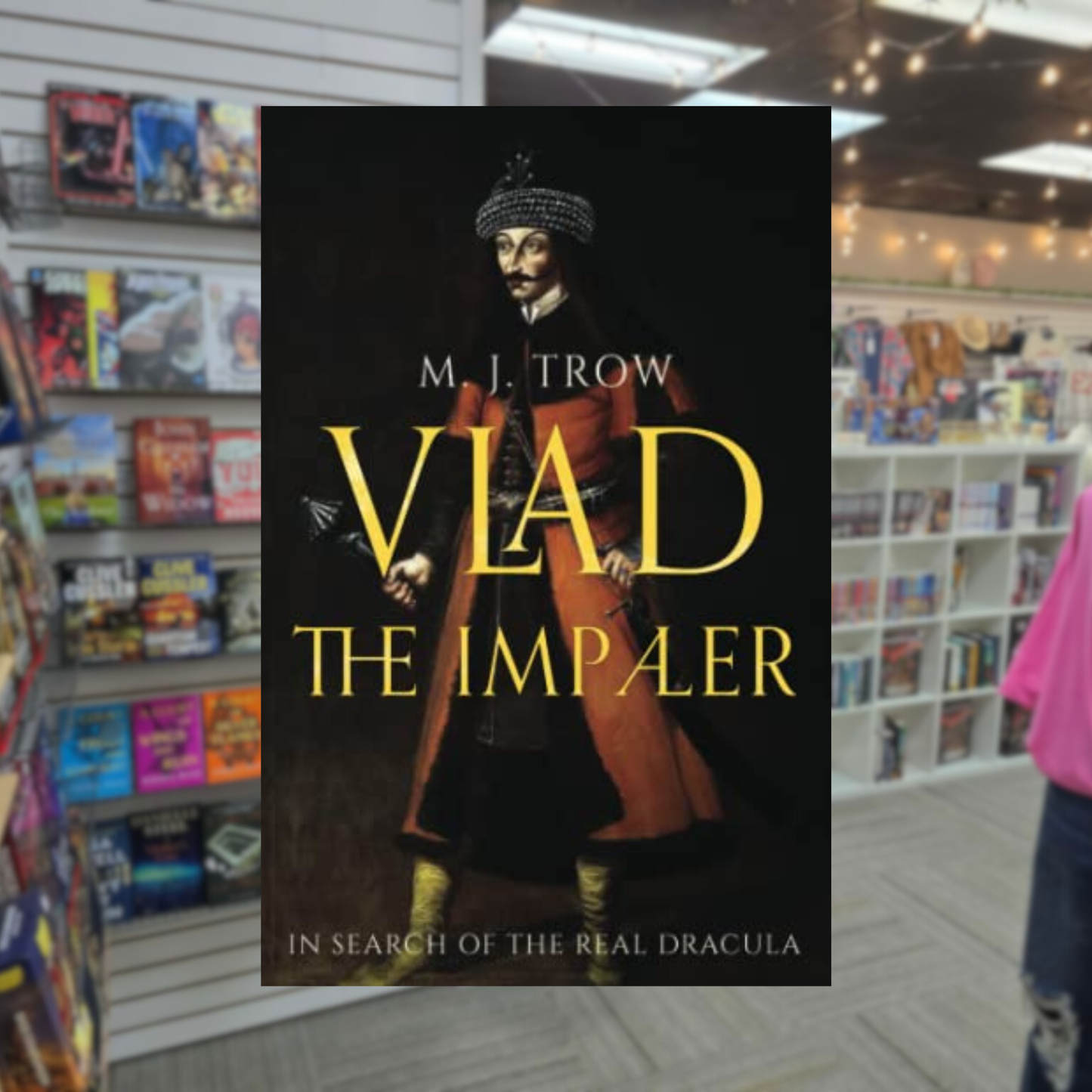 Vlad the Impaler: In Search of the real Dracula by M.J. Trow